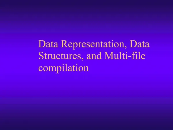 Data Representation, Data Structures, and Multi-file compilation