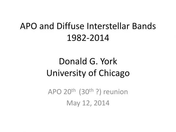 APO and Diffuse Interstellar Bands 1982-2014 Donald G. York University of Chicago