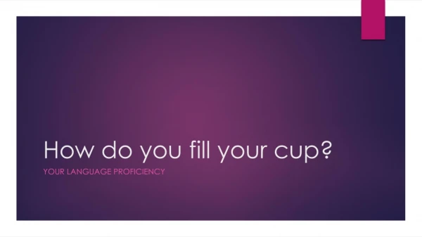 How do you fill your cup?