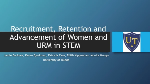 Recruitment, Retention and Advancement of Women and URM in STEM