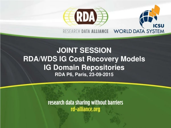 JOINT SESSION RDA/WDS IG Cost Recovery Models IG Domain Repositories RDA P6, Paris, 23-09-2015