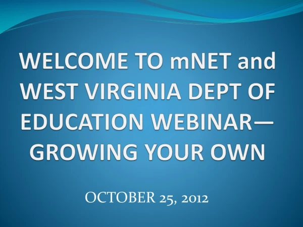 WELCOME TO mNET and WEST VIRGINIA DEPT OF EDUCATION WEBINAR—GROWING YOUR OWN