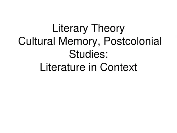 Literary Theory Cultural Memory, Postcolonial Studies: Literature in Context