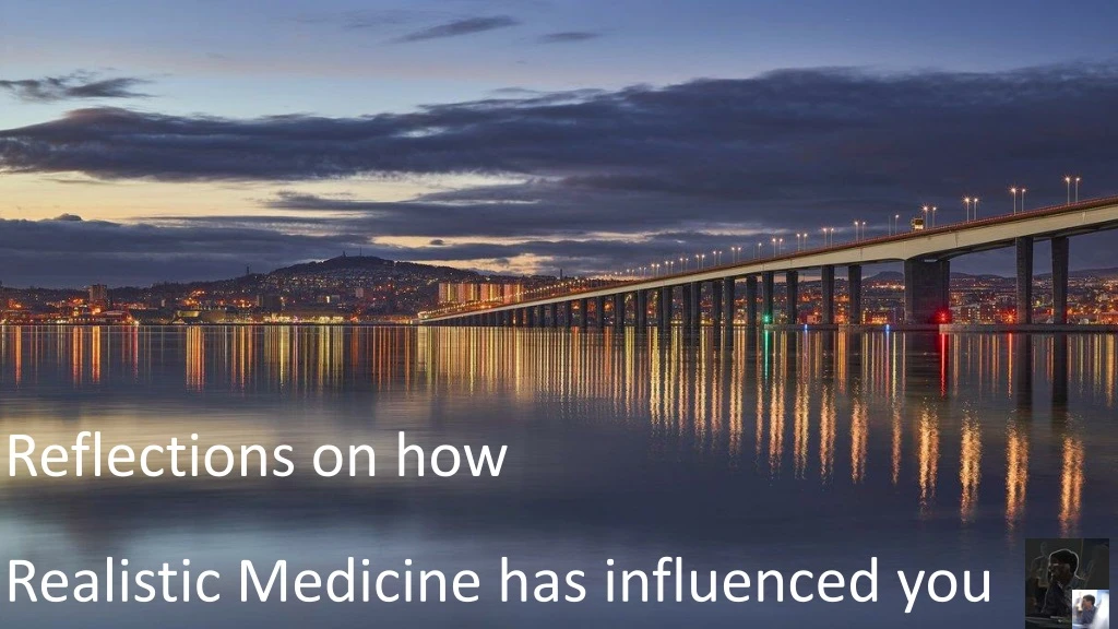 reflections on how realistic medicine has influenced you