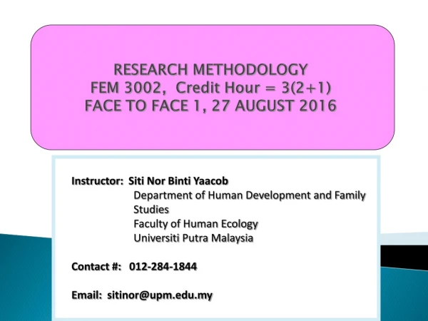 RESEARCH METHODOLOGY FEM 3002, Credit Hour = 3(2+1) FACE TO FACE 1 , 27 AUGUST 2016