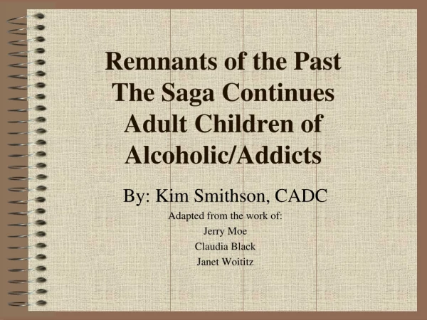 Remnants of the Past The Saga Continues Adult Children of Alcoholic/Addicts