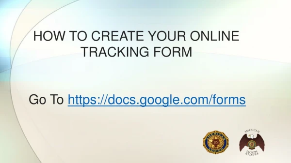 HOW TO CREATE YOUR ONLINE TRACKING FORM Go To  https://docs.google/forms