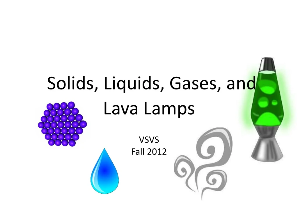 solids liquids gases and lava lamps vsvs fall 2012