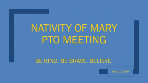 Nativity of Mary PTO Meeting Be kind. Be brave. Believe.