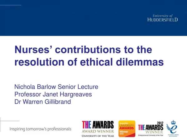 Nurses’ contributions to the resolution of ethical dilemmas Nichola Barlow Senior Lecture