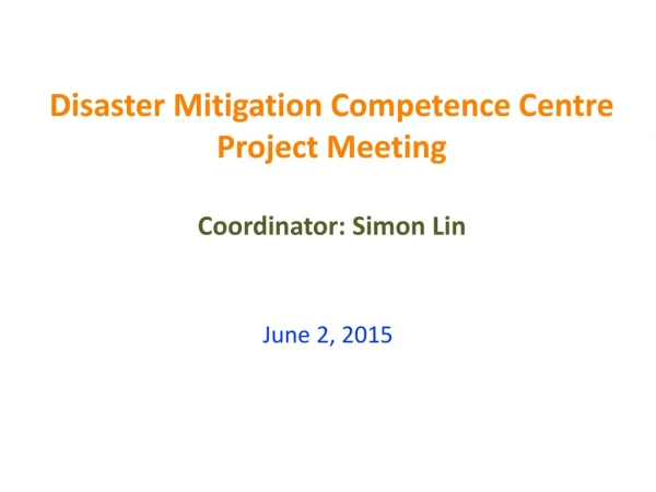 Disaster Mitigation Competence Centre Project Meeting Coordinator: Simon Lin