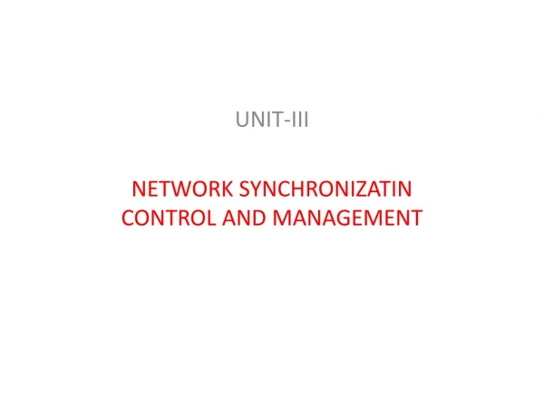 UNIT-III NETWORK SYNCHRONIZATIN CONTROL AND MANAGEMENT