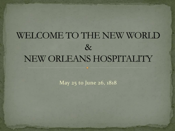 WELCOME TO THE NEW WORLD &amp; NEW ORLEANS HOSPITALITY