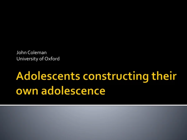 Adolescents constructing their own adolescence