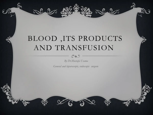 Blood ,its products and transfusion