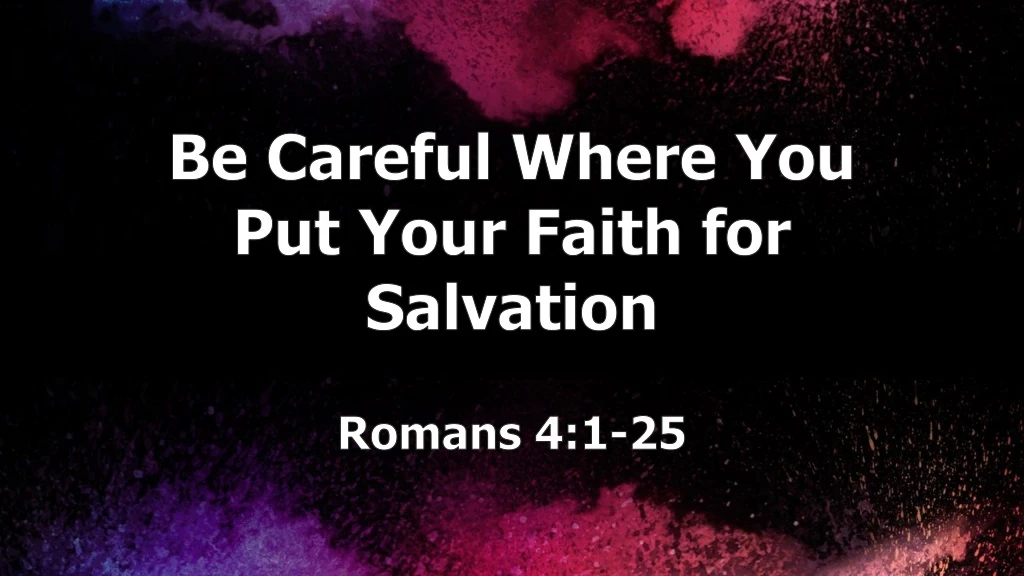 be careful where you put your faith for salvation