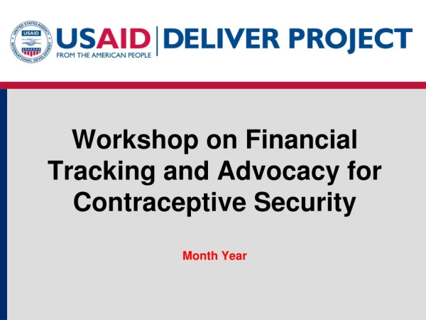 Workshop on Financial Tracking and Advocacy for Contraceptive Security Month Year