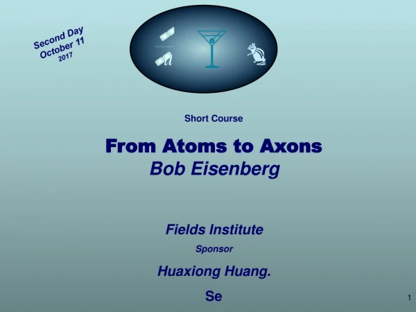 Short Course From Atoms to Axons Bob Eisenberg Fields Institute Sponsor Huaxiong Huang. Se
