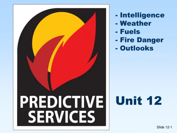 - Intelligence - Weather - Fuels - Fire Danger - Outlooks Unit 12