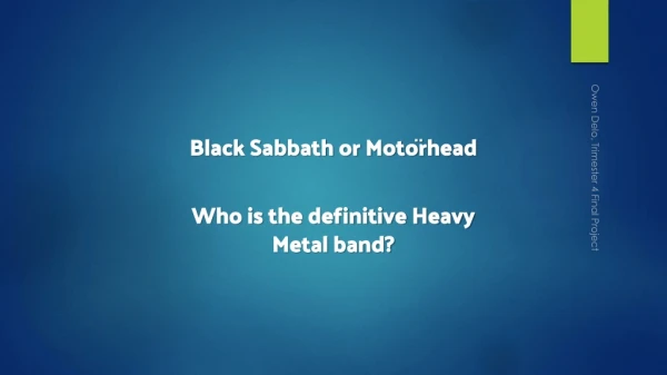 Black Sabbath or Moto ̈ rhead Who is the definitive Heavy Metal band?