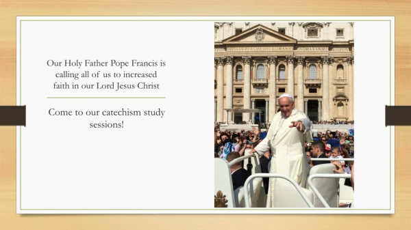Our Holy Father Pope Francis is calling all of us to increased faith in our Lord Jesus Christ