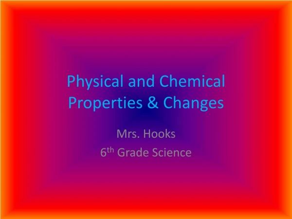 Physical and Chemical Properties &amp; Changes