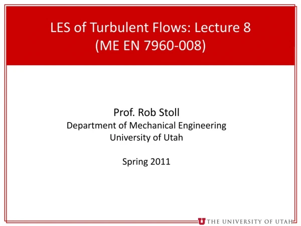 LES of Turbulent Flows: Lecture 8 (ME EN 7960-008)