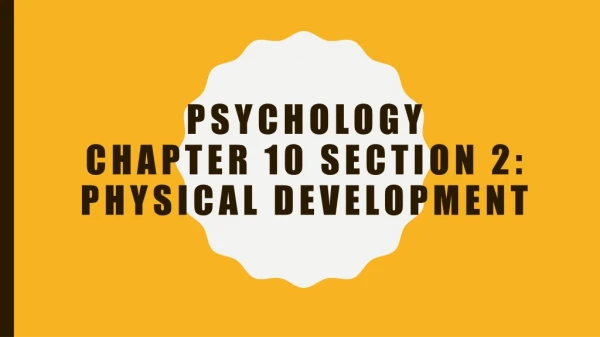 Psychology Chapter 10 Section 2: Physical Development
