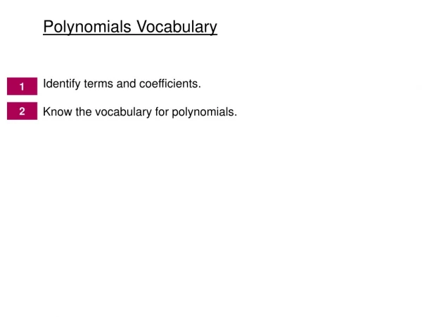 Identify terms and coefficients. Know the vocabulary for polynomials.