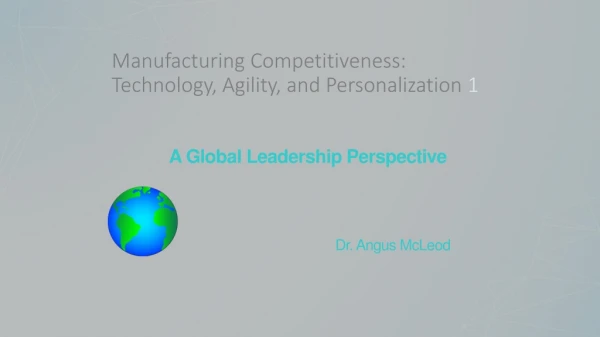 Manufacturing Competitiveness: Technology, Agility, and Personalization 1