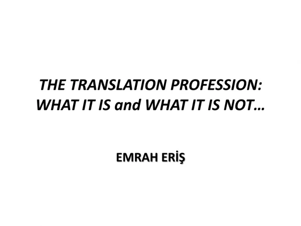 THE TRANSLATION PROFESSION: WHAT IT IS and WHAT IT IS NOT…