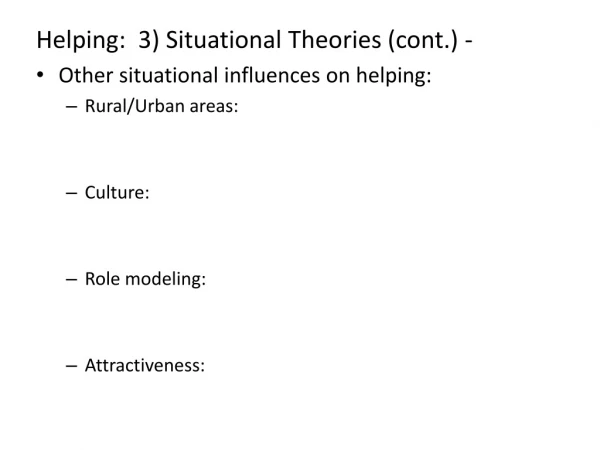 Helping: 3) Situational Theories (cont.) - Other situational influences on helping: