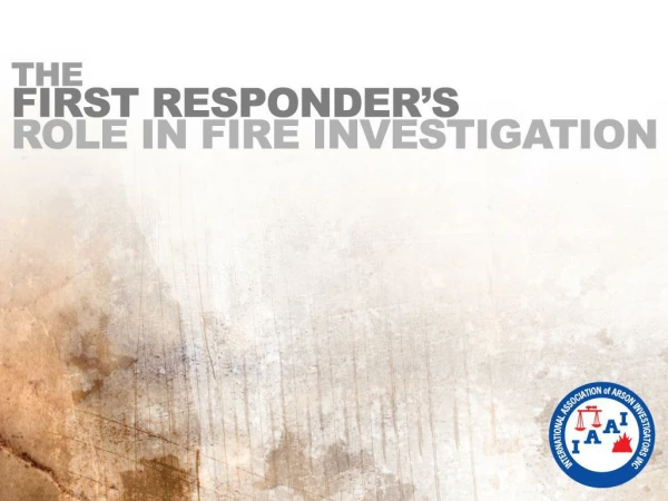 Importance of First Responders to the Fire Investigation
