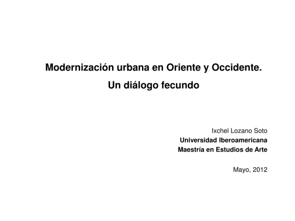 Modernización urbana en Oriente y Occidente. Un diálogo fecundo Ixchel Lozano Soto