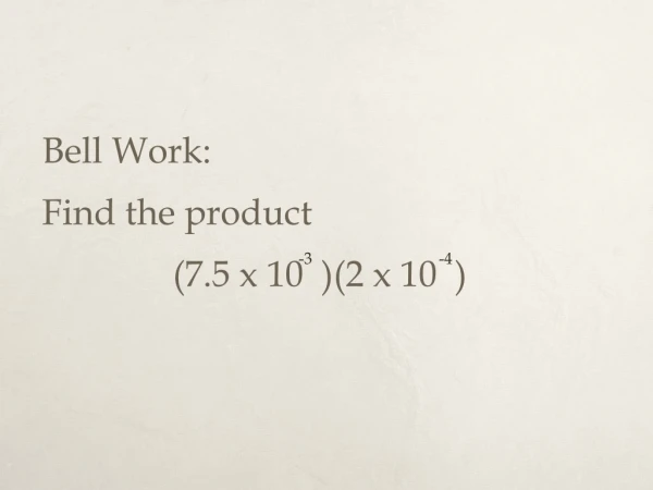 Bell Work: Find the product 	(7.5 x 10 )(2 x 10 )