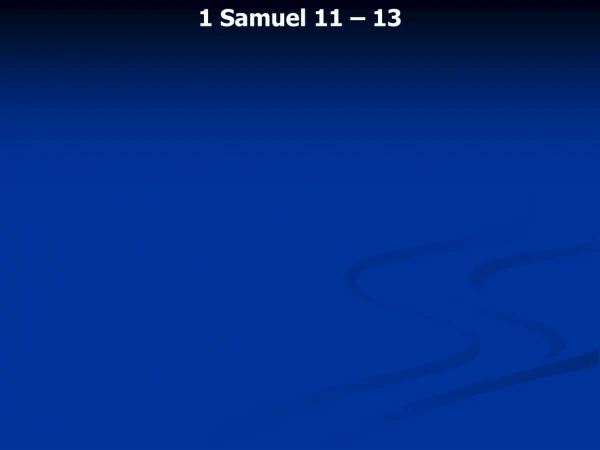 1 Samuel 11 – 13