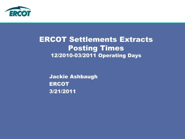 ERCOT Settlements Extracts Posting Times 12/2010-03/2011 Operating Days