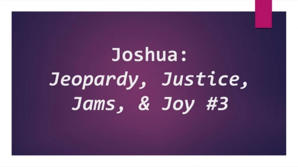 Joshua: Jeopardy, Justice, Jams, &amp; Joy #3