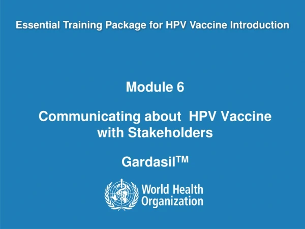 Module 6 Communicating about HPV Vaccine with Stakeholders Gardasil TM