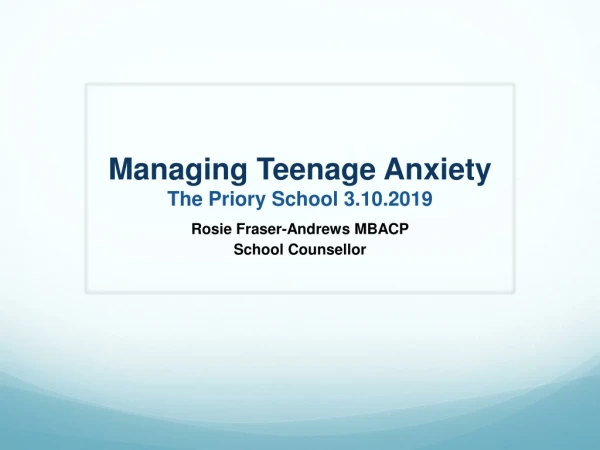 Managing Teenage Anxiety The Priory School 3 .10.2019
