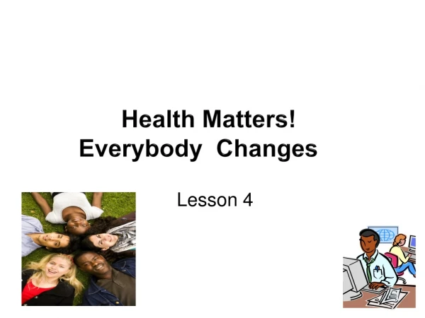 Health Matters! 	Everybody Changes