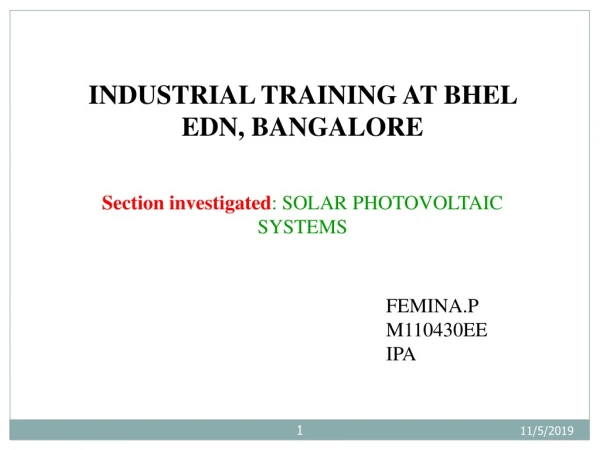 INDUSTRIAL TRAINING AT BHEL EDN, BANGALORE Section investigated : SOLAR PHOTOVOLTAIC SYSTEMS
