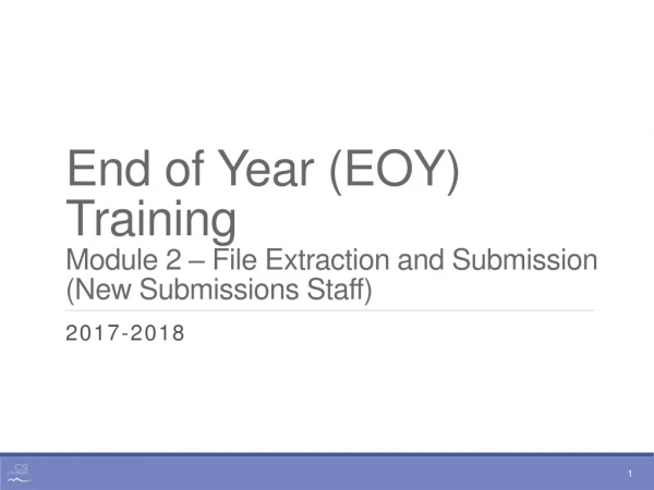 End of Year (EOY) Training Module 2 – File Extraction and Submission (New Submissions Staff)