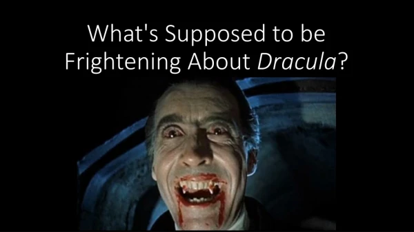 What's Supposed to be Frightening About Dracula ?