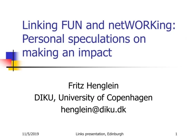 Linking FUN and netWORKing: Personal speculations on making an impact