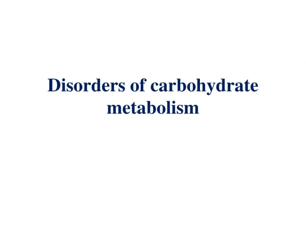 Disorders of carbohydrate metabolism
