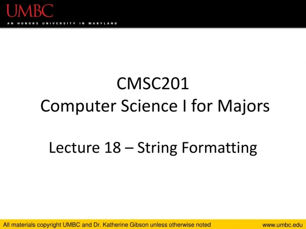 CMSC201 Computer Science I for Majors Lecture 18 – String Formatting