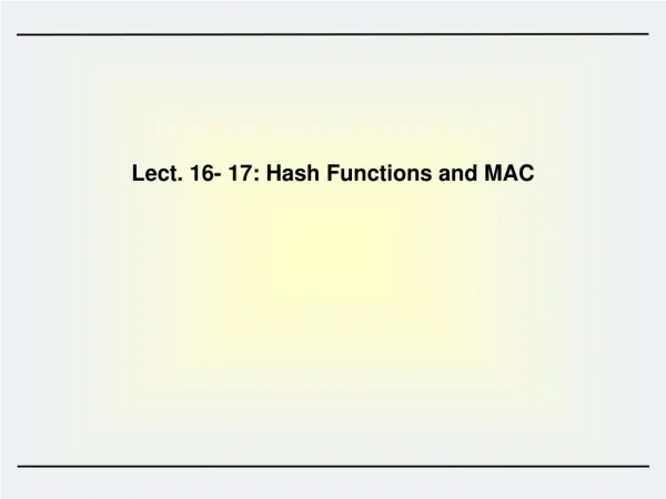 Lect. 16- 17: Hash Functions and MAC