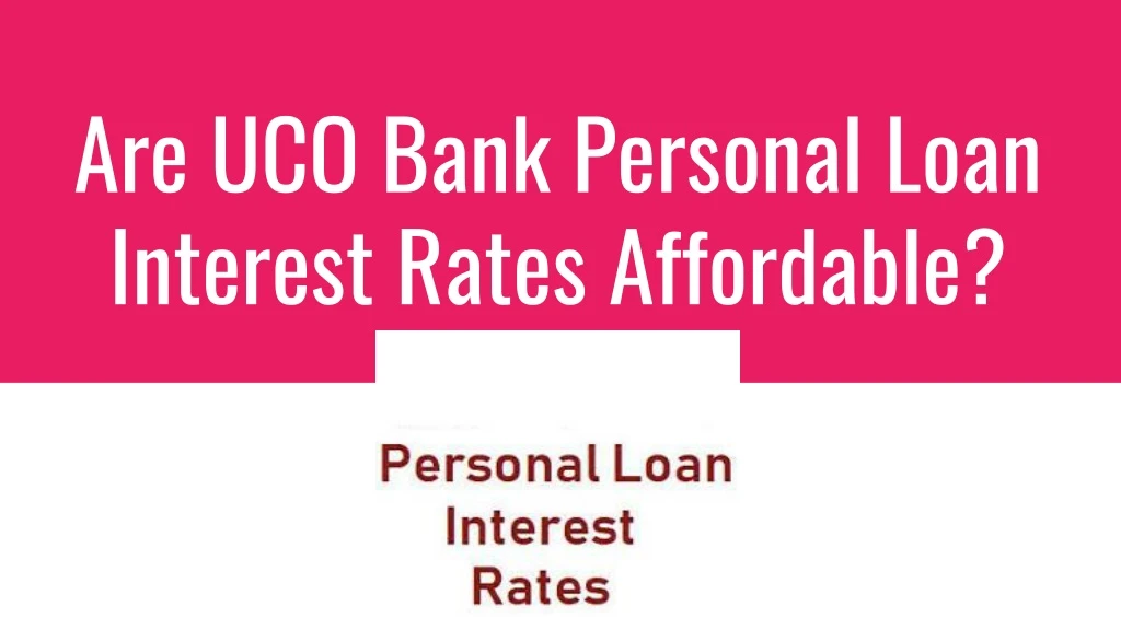 are uco bank personal loan interest rates affordable