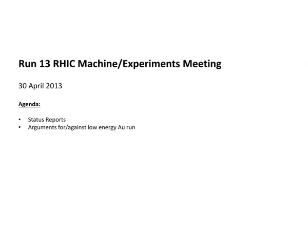 Run 13 RHIC Machine/Experiments Meeting 30 April 2013 Agenda : Status Reports